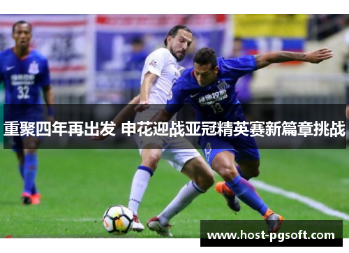 重聚四年再出发 申花迎战亚冠精英赛新篇章挑战