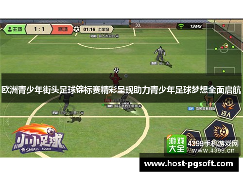 欧洲青少年街头足球锦标赛精彩呈现助力青少年足球梦想全面启航 欧洲青少年街头足球锦标赛精彩呈现助力青少年足球梦想全面启航