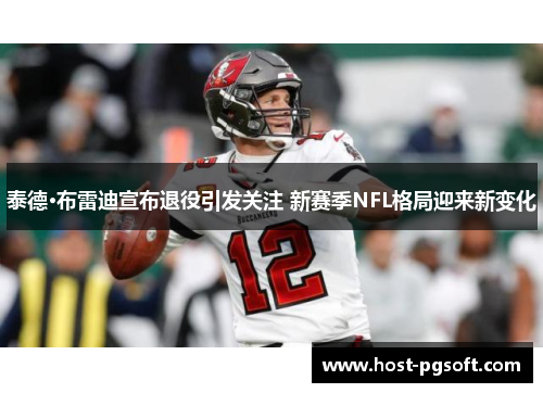 泰德·布雷迪宣布退役引发关注 新赛季NFL格局迎来新变化