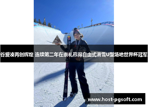 谷爱凌再创辉煌 连续第二年在崇礼赢得自由式滑雪U型场地世界杯冠军